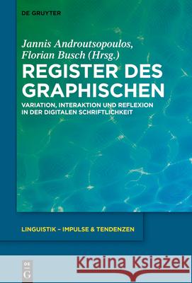 Register Des Graphischen: Variation, Interaktion Und Reflexion in Der Digitalen Schriftlichkeit Androutsopoulos, Jannis 9783110673234