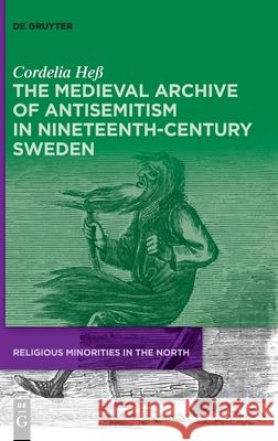 The Medieval Archive of Antisemitism in Nineteenth-Century Sweden He 9783110673432 de Gruyter