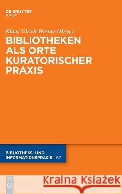Bibliotheken ALS Orte Kuratorischer Praxis Werner, Klaus Ulrich 9783110673586 K.G. Saur Verlag