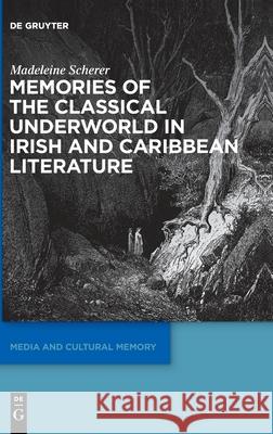 Memories of the Classical Underworld in Irish and Caribbean Literature Madeleine Scherer 9783110673883 de Gruyter