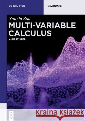 Multi-Variable Calculus: A First Step Yunzhi Zou 9783110674149 de Gruyter