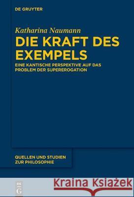 Die Kraft Des Exempels: Eine Kantische Perspektive Auf Das Problem Der Supererogation Naumann, Katharina 9783110674705 de Gruyter