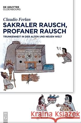 Sakraler Rausch, Profaner Rausch: Trunkenheit in Der Alten Und Neuen Welt Ferlan, Claudio 9783110674873 Walter de Gruyter