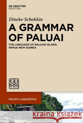 A Grammar of Paluai: The Language of Baluan Island, Papua New Guinea Dineke Schokkin 9783110675139 De Gruyter