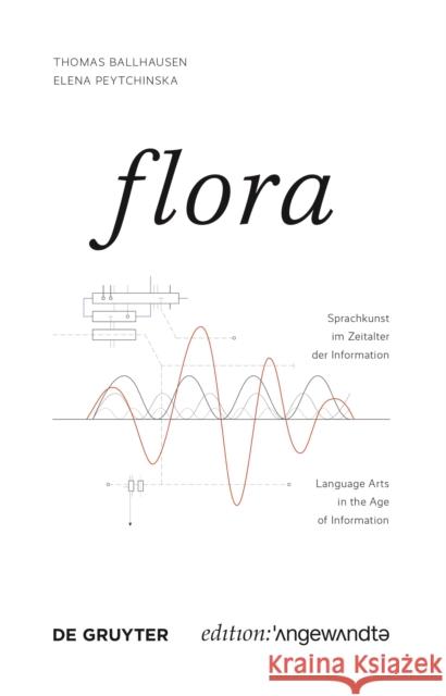 FLORA : Sprachkunst im Zeitalter der Information / Language Arts in the Age of Information Thomas Ballhausen Elena Peytchinska 9783110675344