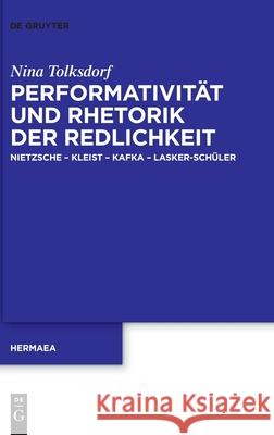 Performativität Und Rhetorik Der Redlichkeit: Nietzsche - Kleist - Kafka - Lasker-Schüler Tolksdorf, Nina 9783110676242