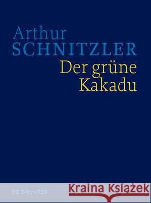 Der Grüne Kakadu: Historisch-Kritische Ausgabe Lindner, Anna 9783110676266 De Gruyter (JL)