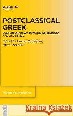 Postclassical Greek: Contemporary Approaches to Philology and Linguistics Dariya Rafiyenko, Ilja A. Seržant 9783110676723 De Gruyter