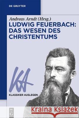 Ludwig Feuerbach: Das Wesen des Christentums Arndt, Andreas 9783110676952 de Gruyter