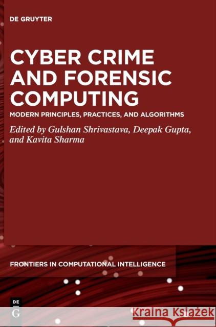Cyber Crime and Forensic Computing: Modern Principles, Practices, and Algorithms Gulshan Shrivastava Deepak Gupt Kavita Sharma 9783110677379 de Gruyter