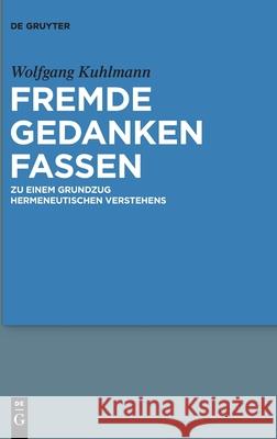 Fremde Gedanken Fassen: Zu Einem Grundzug Hermeneutischen Verstehens Wolfgang Kuhlmann 9783110677386