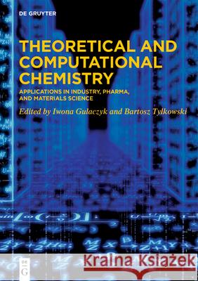 Theoretical and Computational Chemistry: Applications in Industry, Pharma, and Materials Science Iwona Gulaczyk, Bartosz Tylkowski 9783110678154 De Gruyter