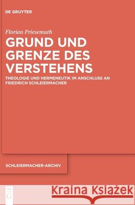 Grund Und Grenze Des Verstehens: Theologie Und Hermeneutik Im Anschluss an Friedrich Schleiermacher Priesemuth, Florian 9783110679304 de Gruyter