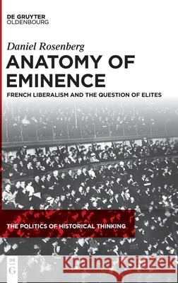 Anatomy of Eminence: French Liberalism and the Question of Elites Rosenberg, Daniel 9783110680263