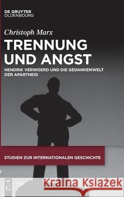 Trennung Und Angst: Hendrik Verwoerd Und Die Gedankenwelt Der Apartheid Marx, Christoph 9783110680447 De Gruyter (JL)