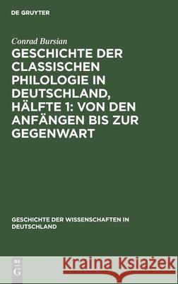 Geschichte Der Classischen Philologie in Deutschland, Hälfte 1: Von Den Anfängen Bis Zur Gegenwart Conrad Bursian 9783110680652 Walter de Gruyter