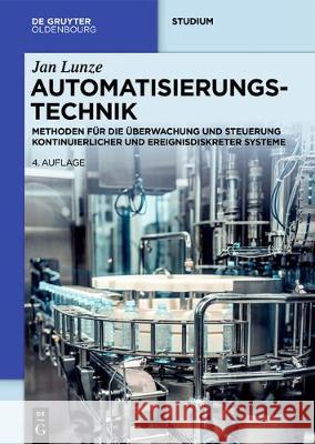 Automatisierungstechnik: Methoden Für Die Überwachung Und Steuerung Kontinuierlicher Und Ereignisdiskreter Systeme Lunze, Jan 9783110680720