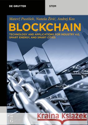 Blockchain: Technology and Applications for Industry 4.0, Smart Energy, and Smart Cities Matevz Pustisek Natasa Zivic Andrej Kos 9783110681123 de Gruyter
