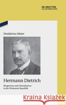 Hermann Dietrich: Bürgertum Und Liberalismus in Der Weimarer Republik Meier, Desiderius 9783110681543 Walter de Gruyter