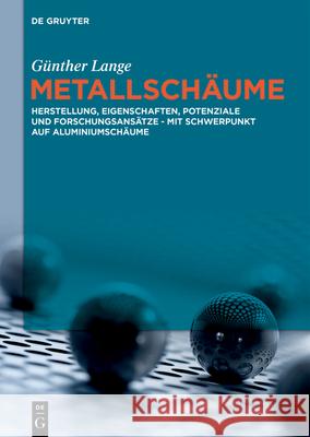 Metallschäume: Herstellung, Eigenschaften, Potenziale Und Forschungsansätze - Mit Schwerpunkt Auf Aluminiumschäume Lange, Günther 9783110681550