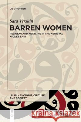 Barren Women: Biology, Medicine and Religion in the Medieval Middle East Sara Verskin 9783110681628 De Gruyter