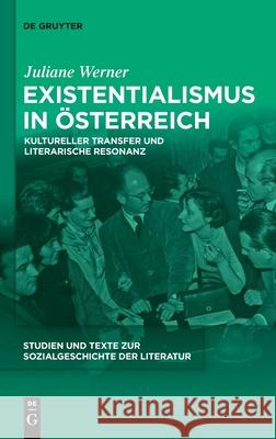 Existentialismus in Österreich: Kultureller Transfer Und Literarische Resonanz Juliane Werner 9783110681970 De Gruyter