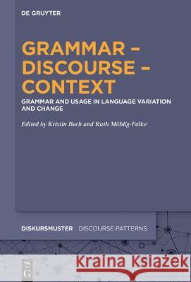 Grammar - Discourse - Context: Grammar and Usage in Language Variation and Change Bech, Kristin 9783110682496