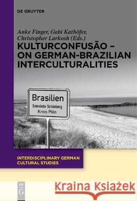 KulturConfusão – On German-Brazilian Interculturalities Anke Finger, Gabi Kathöfer, Christopher Larkosh 9783110682793