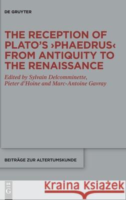 The Reception of Plato’s ›Phaedrus‹ from Antiquity to the Renaissance Sylvain Delcomminette, Pieter d'Hoine, Marc-Antoine Gavray 9783110683639