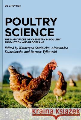 Poultry Science: The Many Faces of Chemistry in Poultry Production and Processing Katarzyna Stadnicka Aleksandra Dunislawska Bartosz Tylkowski 9783110683714 De Gruyter