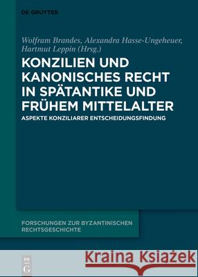 Konzilien Und Kanonisches Recht in Spätantike Und Frühem Mittelalter: Aspekte Konziliarer Entscheidungsfindung Brandes, Wolfram 9783110684308