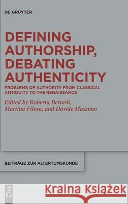 Defining Authorship, Debating Authenticity: Problems of Authority from Classical Antiquity to the Renaissance Berardi, Roberta 9783110684551 de Gruyter
