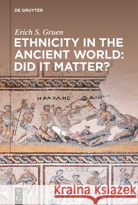 Ethnicity in the Ancient World – Did it matter? Erich S. Gruen 9783110684780