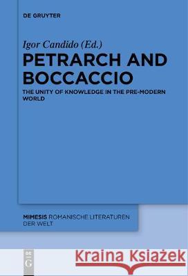 Petrarch and Boccaccio: The Unity of Knowledge in the Pre-modern World Igor Candido 9783110684919
