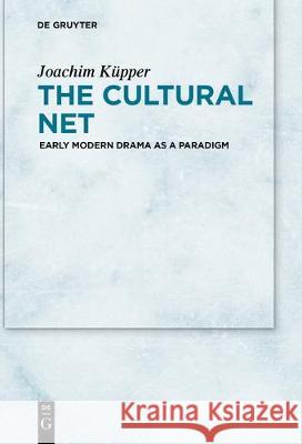 The Cultural Net: Early Modern Drama as a Paradigm Joachim Küpper 9783110684933 De Gruyter
