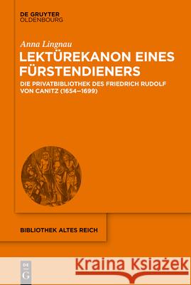 Lektürekanon Eines Fürstendieners: Die Privatbibliothek Des Friedrich Rudolf Von Canitz (1654-1699) Lingnau, Anna 9783110685169 Walter de Gruyter