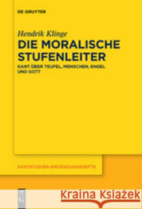 Die Moralische Stufenleiter: Kant Über Teufel, Menschen, Engel Und Gott Hendrik Klinge 9783110685190 de Gruyter