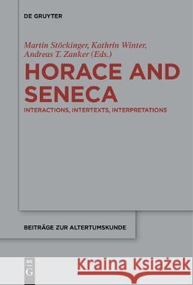 Horace and Seneca: Interactions, Intertexts, Interpretations Martin Stöckinger, Kathrin Winter, Andreas T. Zanker 9783110685251 De Gruyter