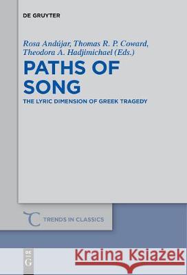 Paths of Song: The Lyric Dimension of Greek Tragedy Rosa Andújar, Thomas R. P. Coward, Theodora A. Hadjimichael 9783110685275 De Gruyter