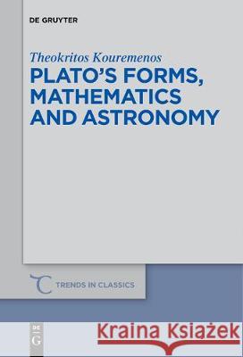 Plato’s forms, mathematics and astronomy Theokritos Kouremenos 9783110685299 De Gruyter