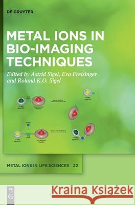 Metal Ions in Bio-Imaging Techniques Astrid Sigel, Eva Freisinger, Roland K.O. Sigel 9783110685565