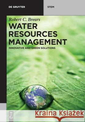 Water Resources Management: Innovative and Green Solutions Robert C. Brears 9783110685596 De Gruyter