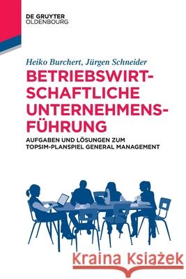 Betriebswirtschaftliche Unternehmensführung: Aufgaben Und Lösungen Zum Topsim-Planspiel General Management Burchert, Heiko 9783110686098 Walter de Gruyter