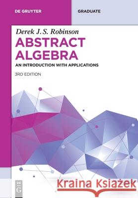 Abstract Algebra: An Introduction with Applications Derek J. S. Robinson 9783110686104