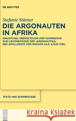 Die Argonauten in Afrika: Einleitung, Übersetzung Und Kommentar Zur Libyenepisode Der >Argonautika Stürner, Stefanie 9783110686357