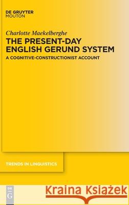 The Present-Day English Gerund System: A Cognitive-Constructionist Account Charlotte Maekelberghe 9783110686500 Walter de Gruyter