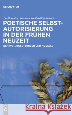 Poetische Selbstautorisierung in Der Frühen Neuzeit: Denkvoraussetzungen Und Modelle Nelting, David 9783110686531 de Gruyter