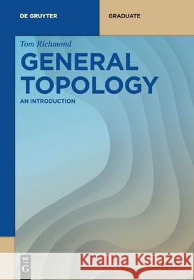 General Topology: An Introduction Tom Richmond 9783110686562 De Gruyter