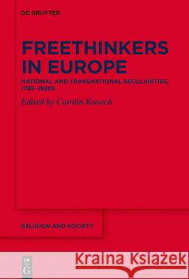 Freethinkers in Europe: National and Transnational Secularities, 1789−1920s Carolin Kosuch 9783110687163 De Gruyter