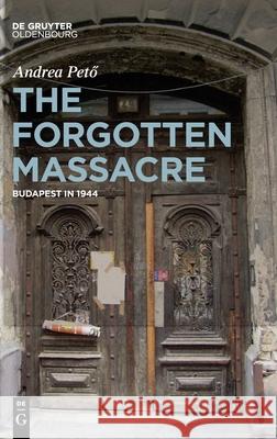 The Forgotten Massacre: Budapest in 1944 Pet 9783110687484 Walter de Gruyter